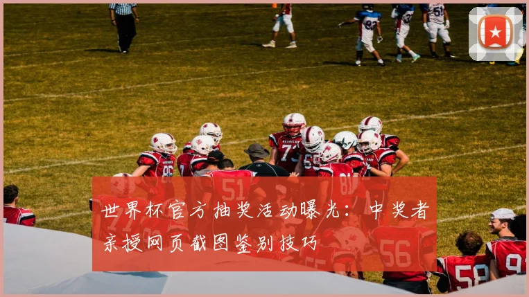 世界杯官方抽奖活动曝光：中奖者亲授网页截图鉴别技巧